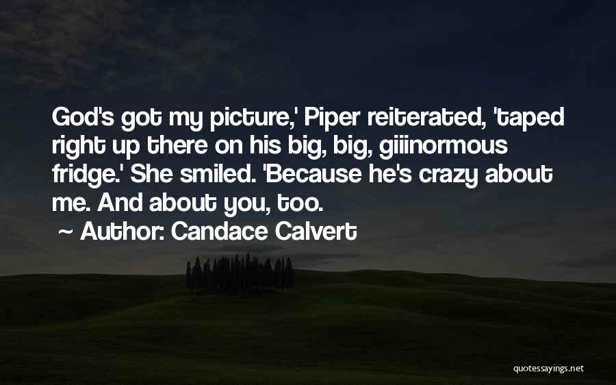 Candace Calvert Quotes: God's Got My Picture,' Piper Reiterated, 'taped Right Up There On His Big, Big, Giiinormous Fridge.' She Smiled. 'because He's