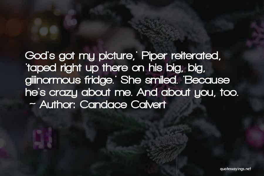 Candace Calvert Quotes: God's Got My Picture,' Piper Reiterated, 'taped Right Up There On His Big, Big, Giiinormous Fridge.' She Smiled. 'because He's