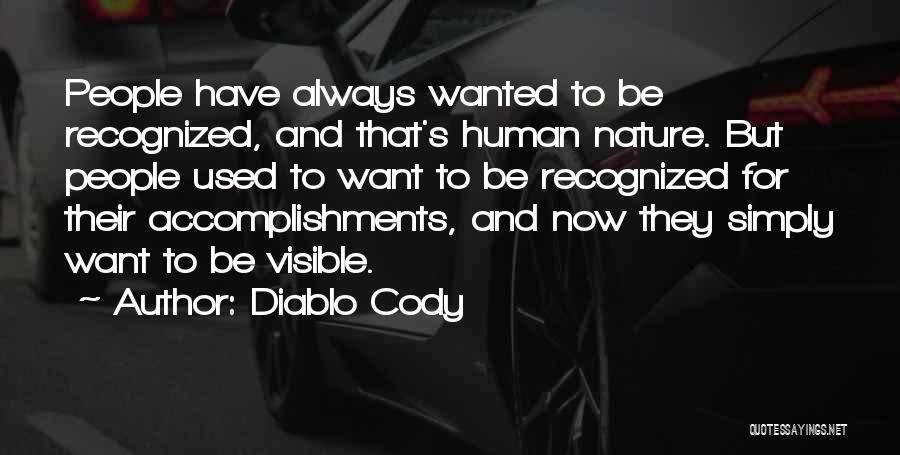 Diablo Cody Quotes: People Have Always Wanted To Be Recognized, And That's Human Nature. But People Used To Want To Be Recognized For