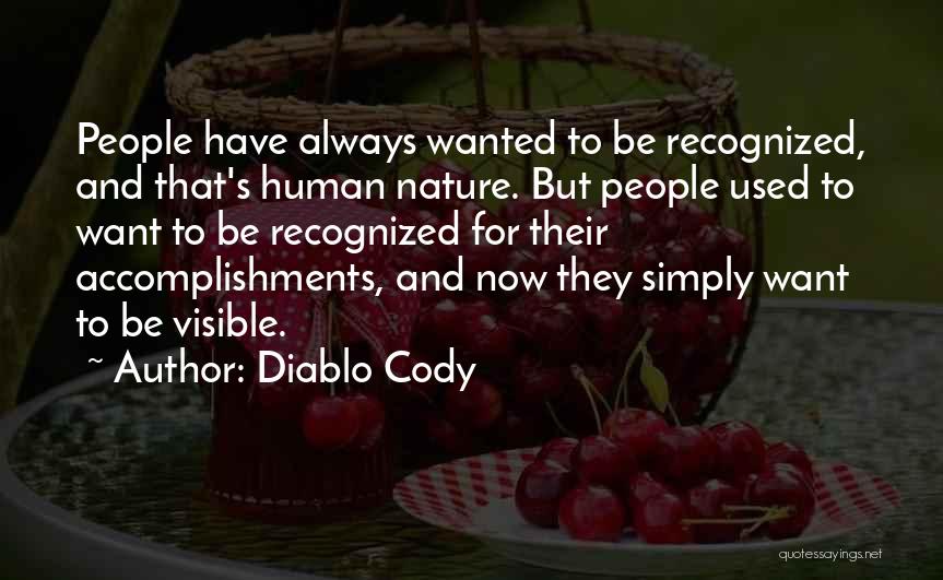Diablo Cody Quotes: People Have Always Wanted To Be Recognized, And That's Human Nature. But People Used To Want To Be Recognized For