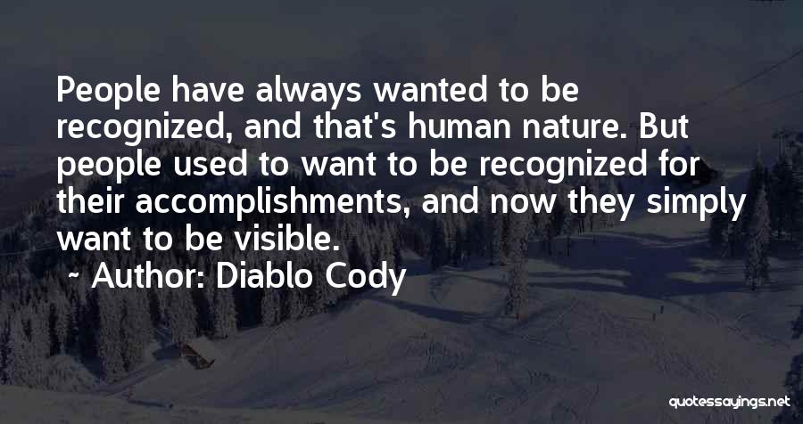 Diablo Cody Quotes: People Have Always Wanted To Be Recognized, And That's Human Nature. But People Used To Want To Be Recognized For