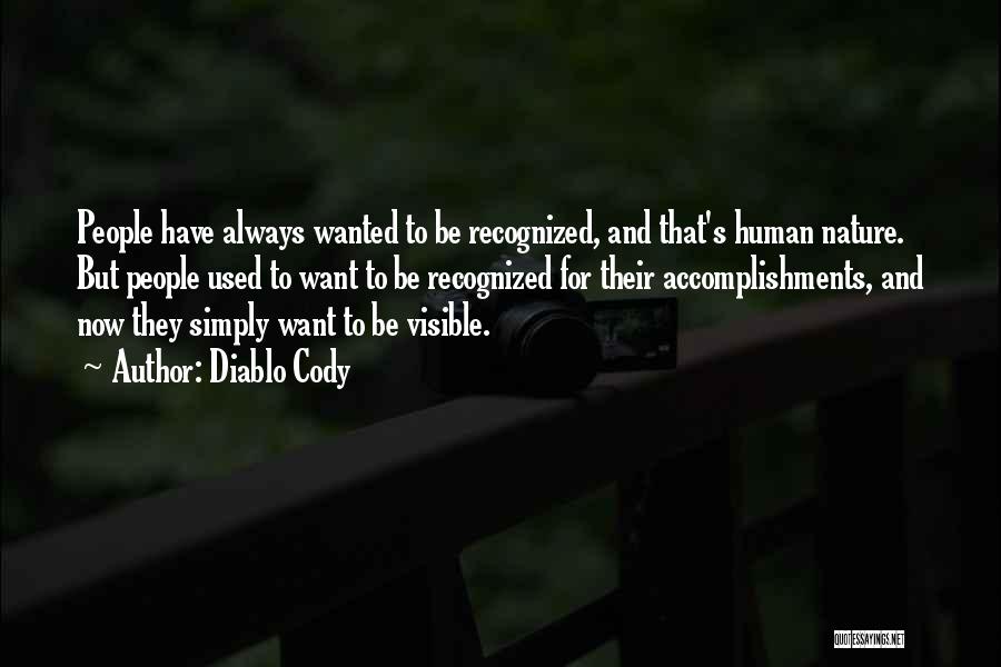 Diablo Cody Quotes: People Have Always Wanted To Be Recognized, And That's Human Nature. But People Used To Want To Be Recognized For