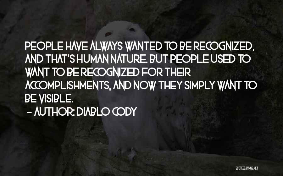 Diablo Cody Quotes: People Have Always Wanted To Be Recognized, And That's Human Nature. But People Used To Want To Be Recognized For