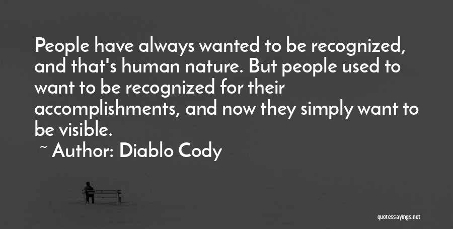 Diablo Cody Quotes: People Have Always Wanted To Be Recognized, And That's Human Nature. But People Used To Want To Be Recognized For
