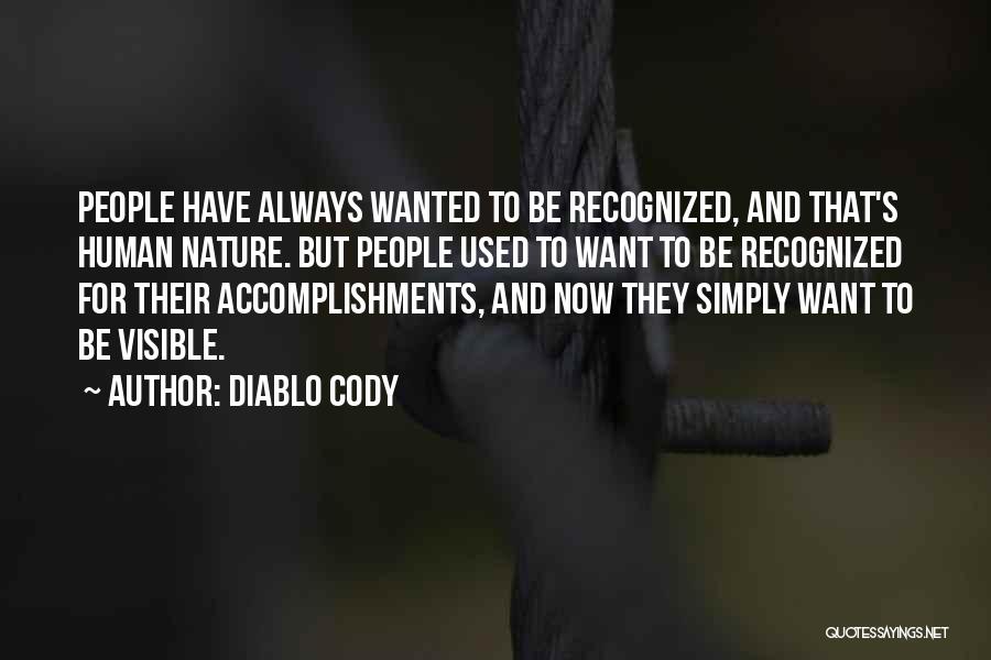 Diablo Cody Quotes: People Have Always Wanted To Be Recognized, And That's Human Nature. But People Used To Want To Be Recognized For