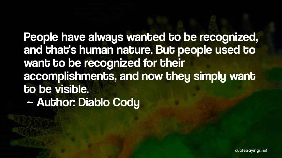 Diablo Cody Quotes: People Have Always Wanted To Be Recognized, And That's Human Nature. But People Used To Want To Be Recognized For