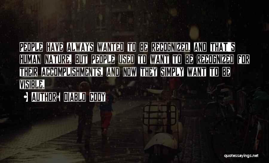 Diablo Cody Quotes: People Have Always Wanted To Be Recognized, And That's Human Nature. But People Used To Want To Be Recognized For