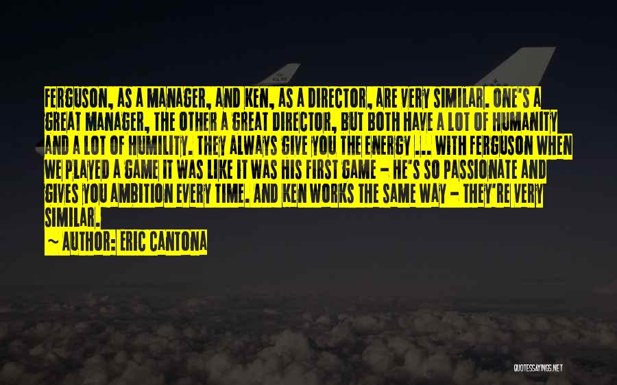 Eric Cantona Quotes: Ferguson, As A Manager, And Ken, As A Director, Are Very Similar. One's A Great Manager, The Other A Great
