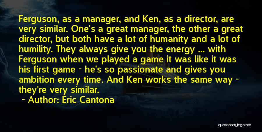Eric Cantona Quotes: Ferguson, As A Manager, And Ken, As A Director, Are Very Similar. One's A Great Manager, The Other A Great