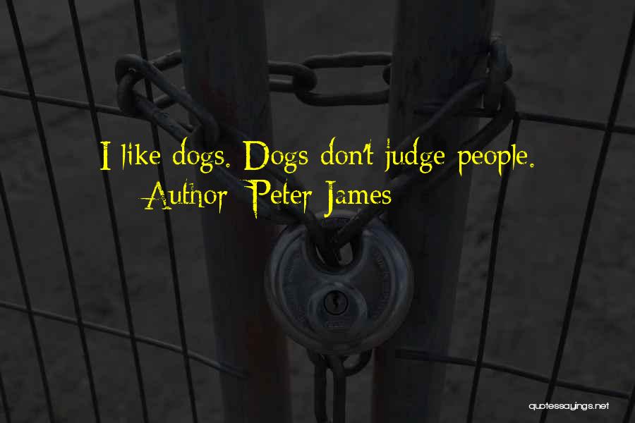 Peter James Quotes: I Like Dogs. Dogs Don't Judge People.