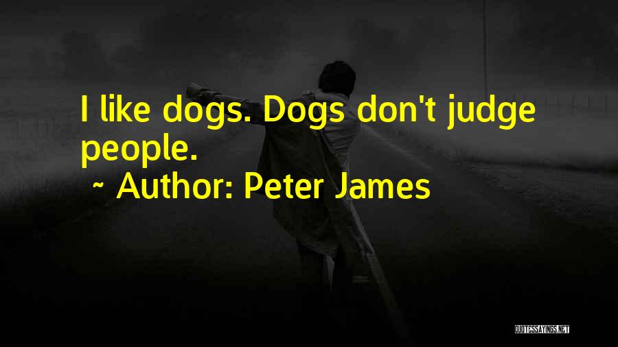 Peter James Quotes: I Like Dogs. Dogs Don't Judge People.