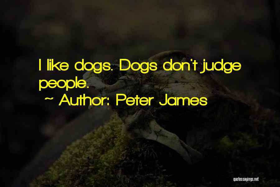 Peter James Quotes: I Like Dogs. Dogs Don't Judge People.