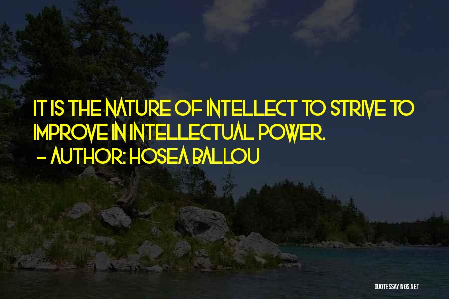 Hosea Ballou Quotes: It Is The Nature Of Intellect To Strive To Improve In Intellectual Power.