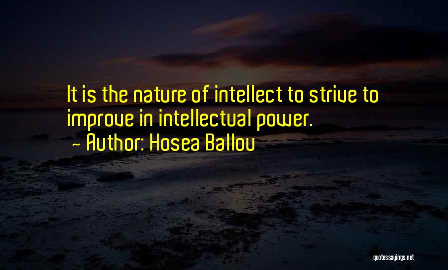 Hosea Ballou Quotes: It Is The Nature Of Intellect To Strive To Improve In Intellectual Power.