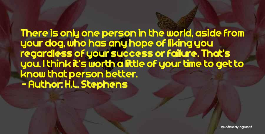 H.L. Stephens Quotes: There Is Only One Person In The World, Aside From Your Dog, Who Has Any Hope Of Liking You Regardless