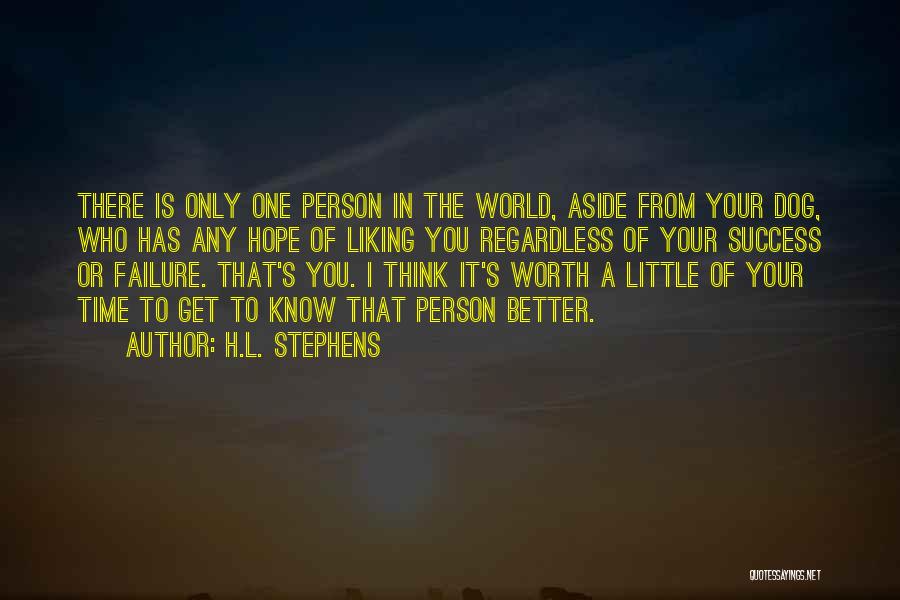 H.L. Stephens Quotes: There Is Only One Person In The World, Aside From Your Dog, Who Has Any Hope Of Liking You Regardless