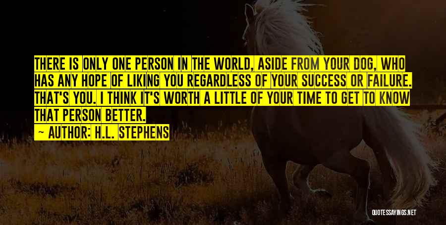 H.L. Stephens Quotes: There Is Only One Person In The World, Aside From Your Dog, Who Has Any Hope Of Liking You Regardless