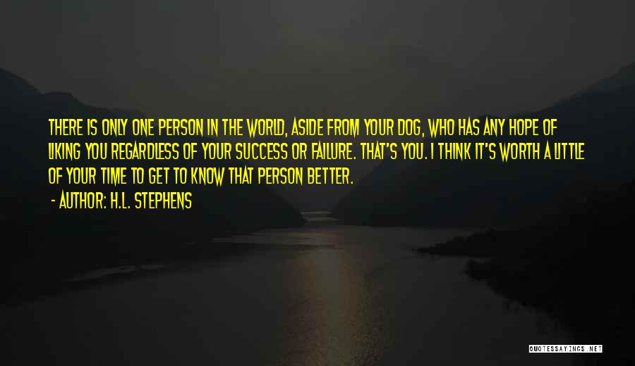 H.L. Stephens Quotes: There Is Only One Person In The World, Aside From Your Dog, Who Has Any Hope Of Liking You Regardless