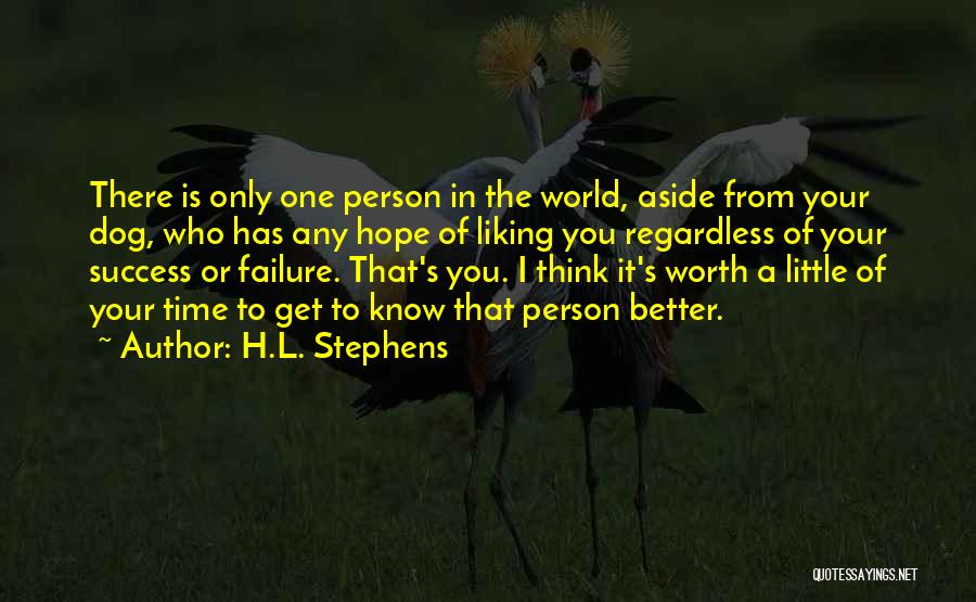 H.L. Stephens Quotes: There Is Only One Person In The World, Aside From Your Dog, Who Has Any Hope Of Liking You Regardless