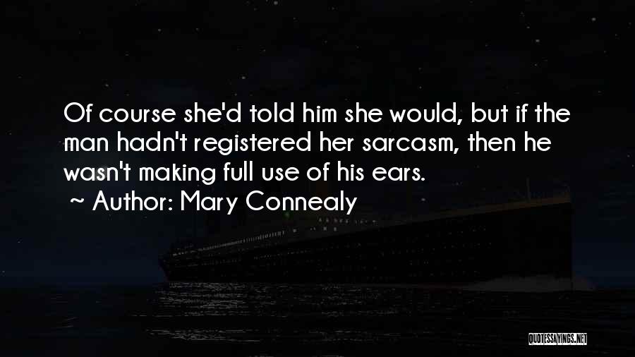 Mary Connealy Quotes: Of Course She'd Told Him She Would, But If The Man Hadn't Registered Her Sarcasm, Then He Wasn't Making Full