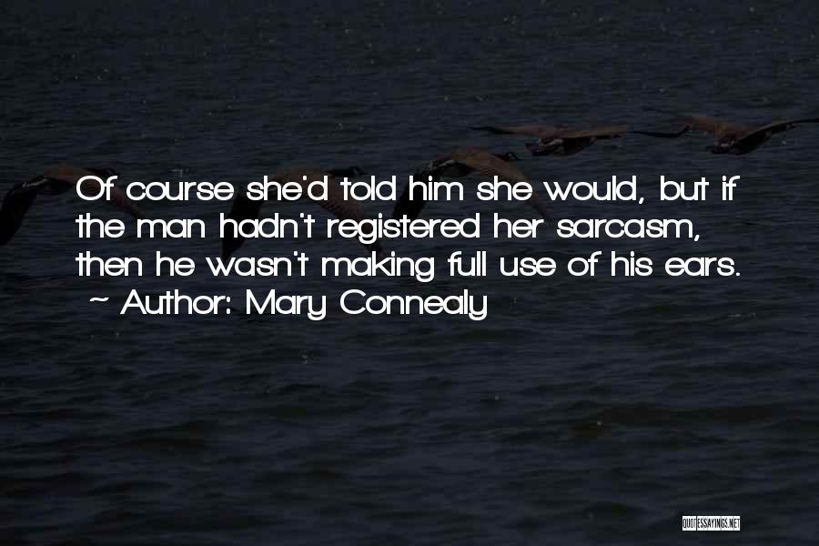 Mary Connealy Quotes: Of Course She'd Told Him She Would, But If The Man Hadn't Registered Her Sarcasm, Then He Wasn't Making Full