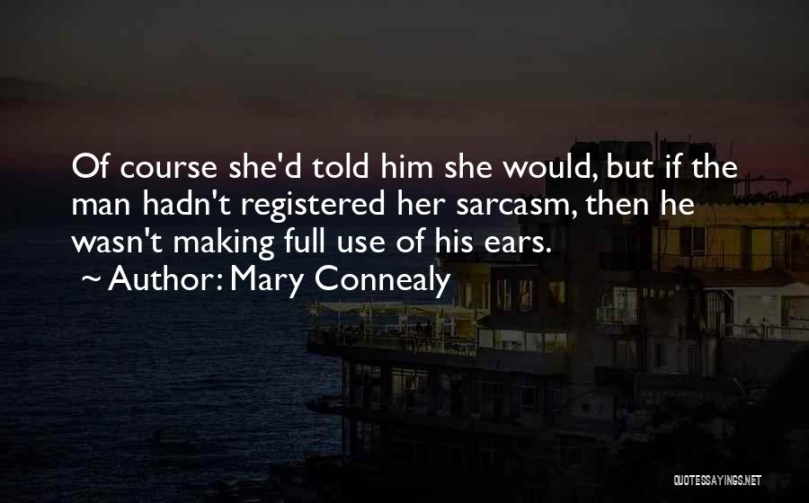 Mary Connealy Quotes: Of Course She'd Told Him She Would, But If The Man Hadn't Registered Her Sarcasm, Then He Wasn't Making Full