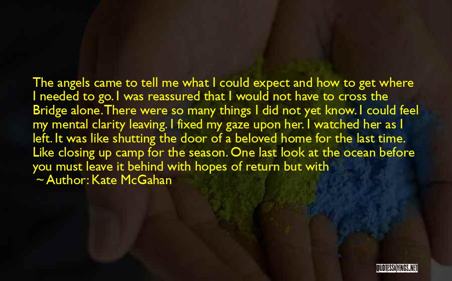 Kate McGahan Quotes: The Angels Came To Tell Me What I Could Expect And How To Get Where I Needed To Go. I