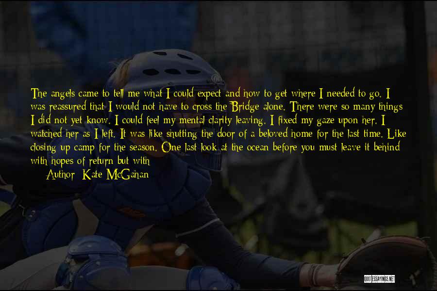 Kate McGahan Quotes: The Angels Came To Tell Me What I Could Expect And How To Get Where I Needed To Go. I