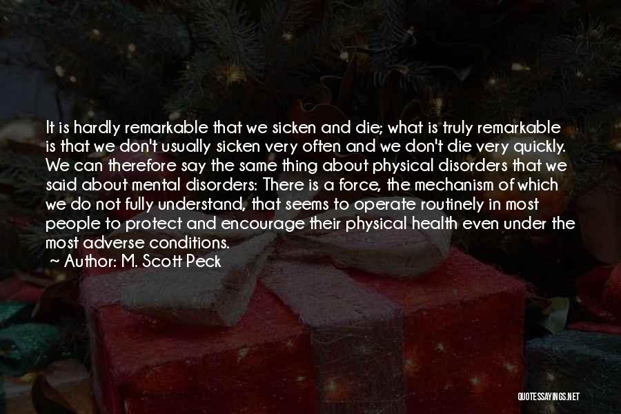 M. Scott Peck Quotes: It Is Hardly Remarkable That We Sicken And Die; What Is Truly Remarkable Is That We Don't Usually Sicken Very