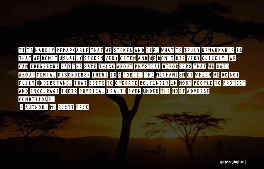 M. Scott Peck Quotes: It Is Hardly Remarkable That We Sicken And Die; What Is Truly Remarkable Is That We Don't Usually Sicken Very