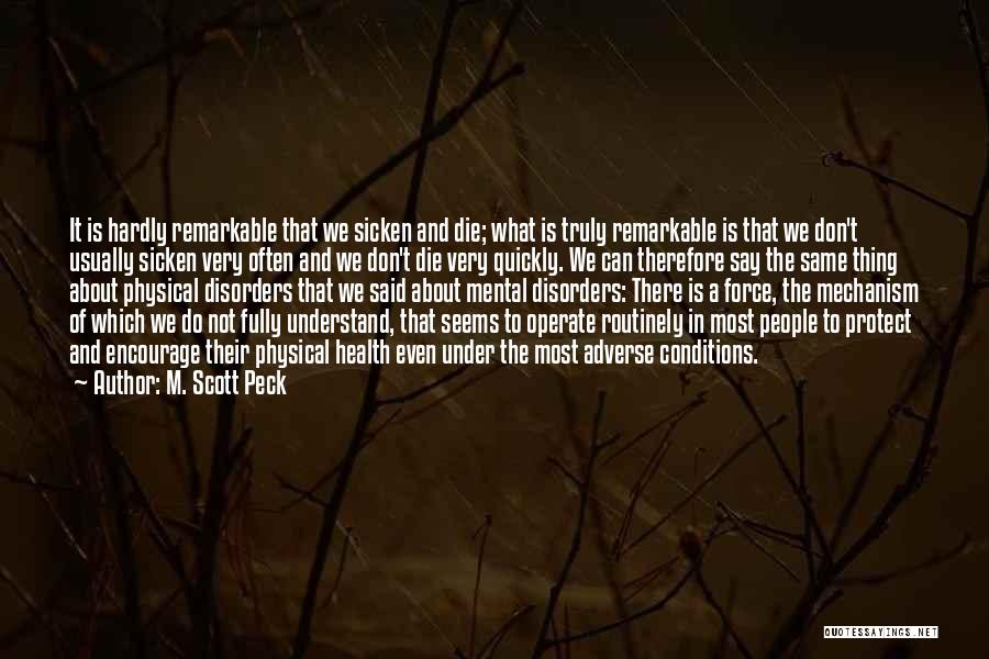 M. Scott Peck Quotes: It Is Hardly Remarkable That We Sicken And Die; What Is Truly Remarkable Is That We Don't Usually Sicken Very