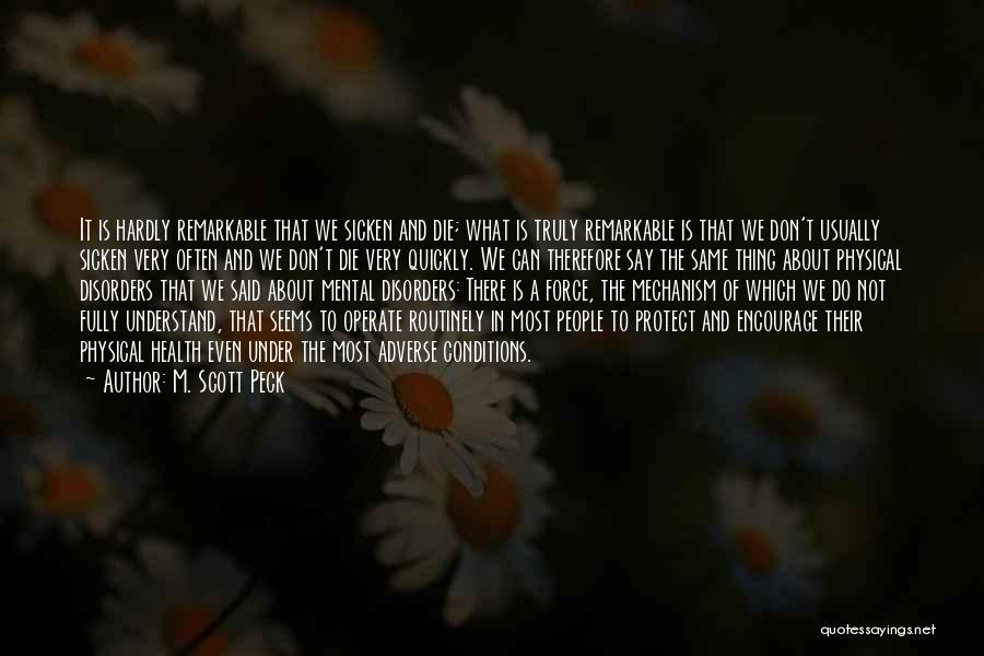 M. Scott Peck Quotes: It Is Hardly Remarkable That We Sicken And Die; What Is Truly Remarkable Is That We Don't Usually Sicken Very