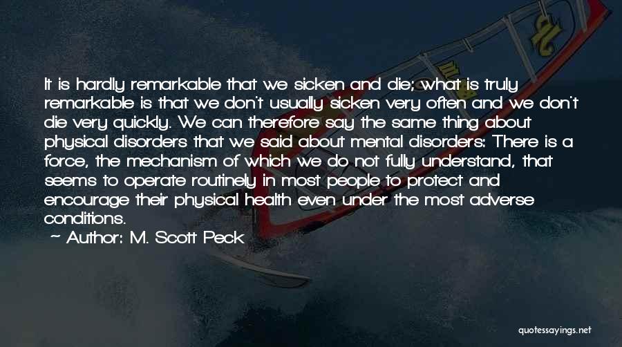 M. Scott Peck Quotes: It Is Hardly Remarkable That We Sicken And Die; What Is Truly Remarkable Is That We Don't Usually Sicken Very