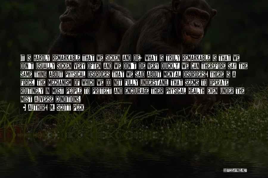 M. Scott Peck Quotes: It Is Hardly Remarkable That We Sicken And Die; What Is Truly Remarkable Is That We Don't Usually Sicken Very