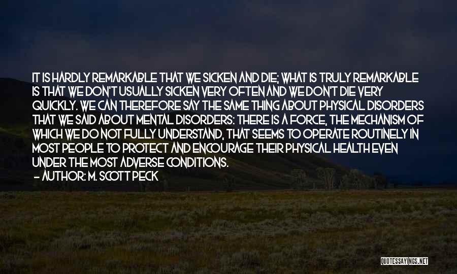 M. Scott Peck Quotes: It Is Hardly Remarkable That We Sicken And Die; What Is Truly Remarkable Is That We Don't Usually Sicken Very
