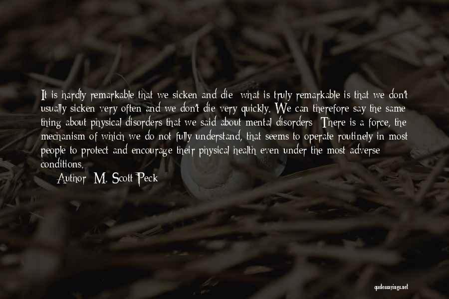 M. Scott Peck Quotes: It Is Hardly Remarkable That We Sicken And Die; What Is Truly Remarkable Is That We Don't Usually Sicken Very