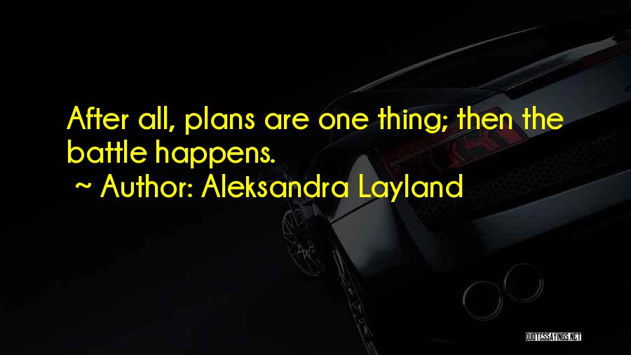 Aleksandra Layland Quotes: After All, Plans Are One Thing; Then The Battle Happens.