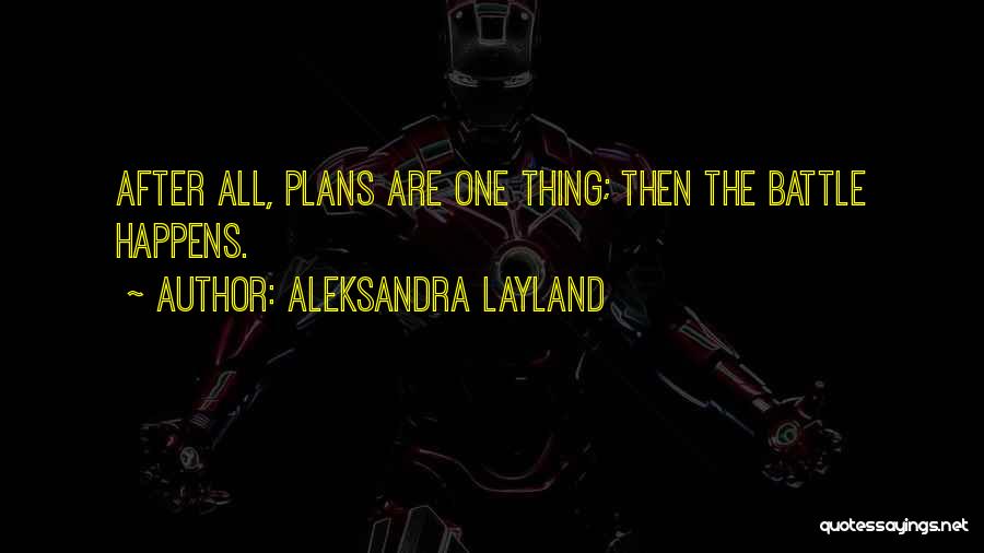 Aleksandra Layland Quotes: After All, Plans Are One Thing; Then The Battle Happens.
