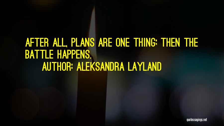 Aleksandra Layland Quotes: After All, Plans Are One Thing; Then The Battle Happens.