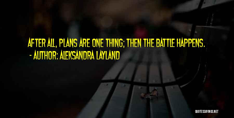 Aleksandra Layland Quotes: After All, Plans Are One Thing; Then The Battle Happens.