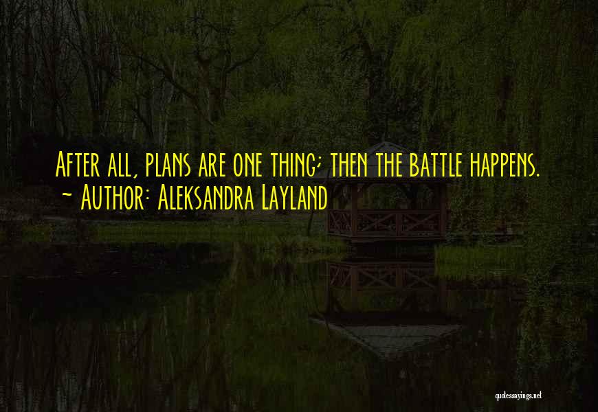 Aleksandra Layland Quotes: After All, Plans Are One Thing; Then The Battle Happens.