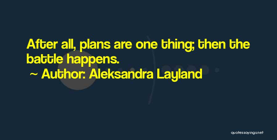 Aleksandra Layland Quotes: After All, Plans Are One Thing; Then The Battle Happens.
