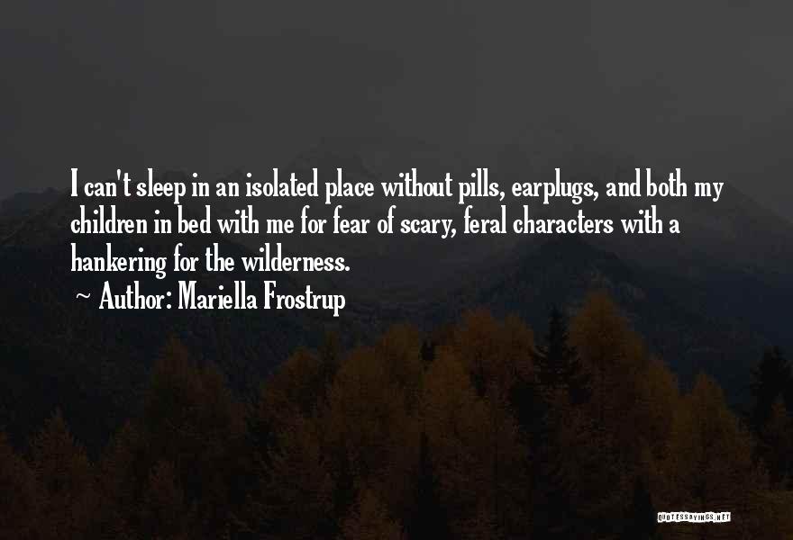 Mariella Frostrup Quotes: I Can't Sleep In An Isolated Place Without Pills, Earplugs, And Both My Children In Bed With Me For Fear