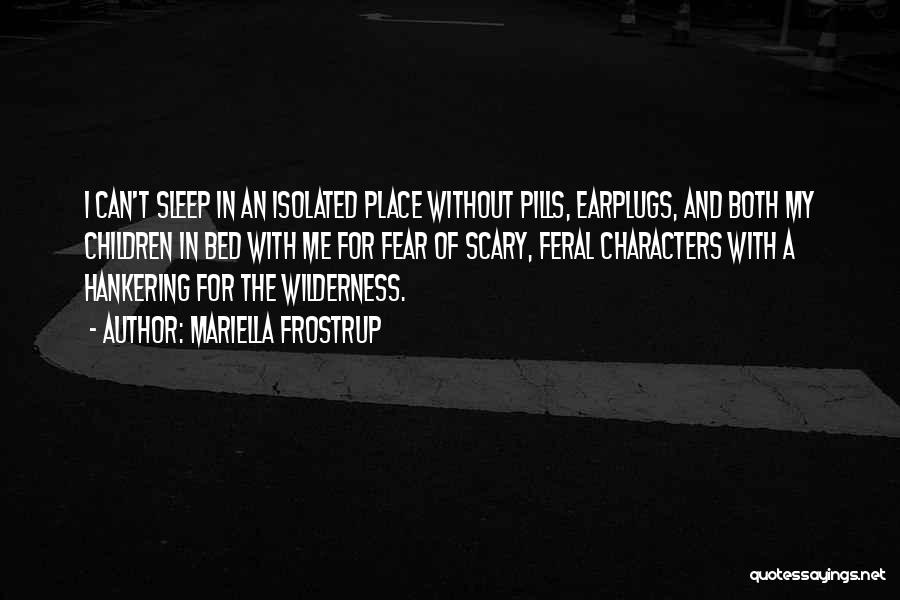 Mariella Frostrup Quotes: I Can't Sleep In An Isolated Place Without Pills, Earplugs, And Both My Children In Bed With Me For Fear