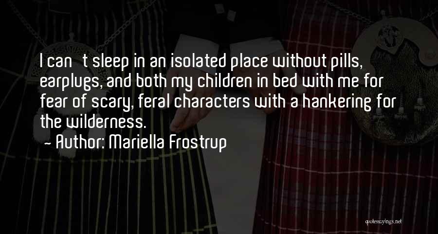Mariella Frostrup Quotes: I Can't Sleep In An Isolated Place Without Pills, Earplugs, And Both My Children In Bed With Me For Fear