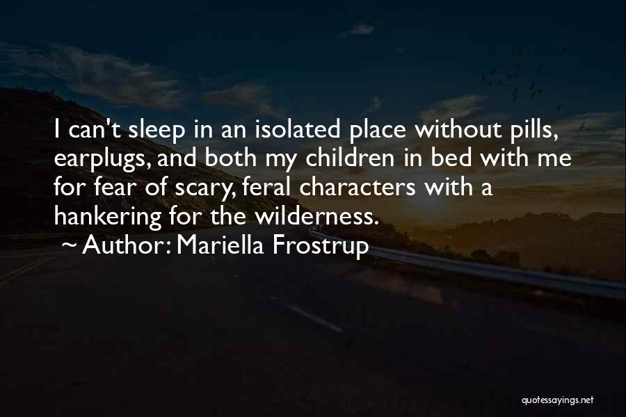 Mariella Frostrup Quotes: I Can't Sleep In An Isolated Place Without Pills, Earplugs, And Both My Children In Bed With Me For Fear