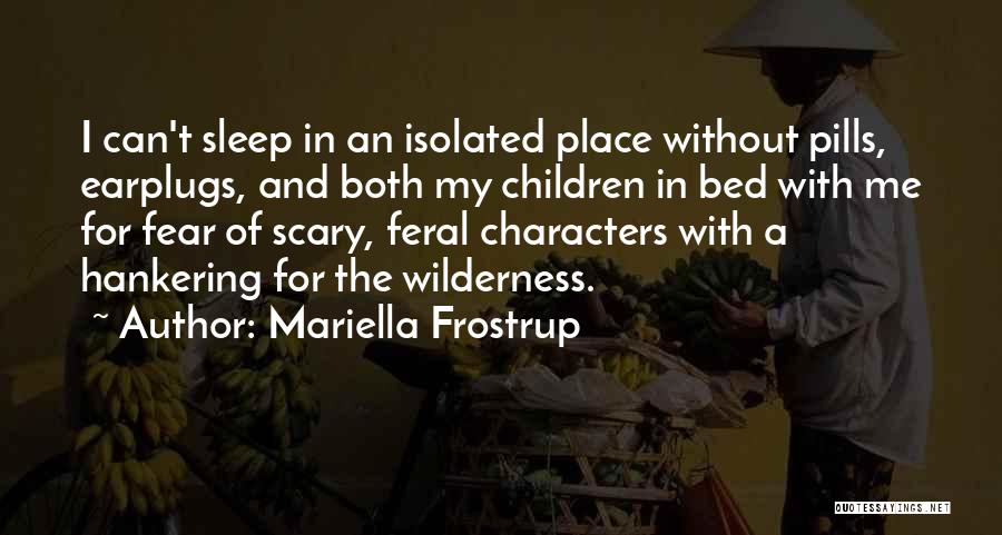 Mariella Frostrup Quotes: I Can't Sleep In An Isolated Place Without Pills, Earplugs, And Both My Children In Bed With Me For Fear