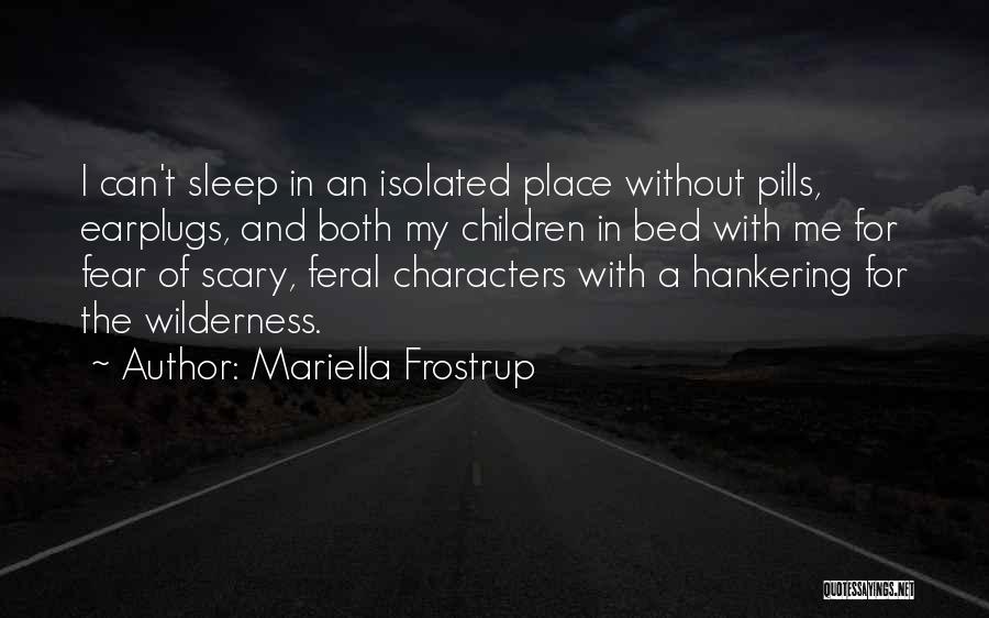 Mariella Frostrup Quotes: I Can't Sleep In An Isolated Place Without Pills, Earplugs, And Both My Children In Bed With Me For Fear