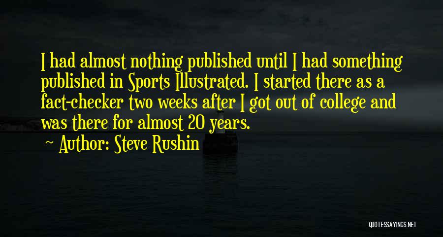 Steve Rushin Quotes: I Had Almost Nothing Published Until I Had Something Published In Sports Illustrated. I Started There As A Fact-checker Two