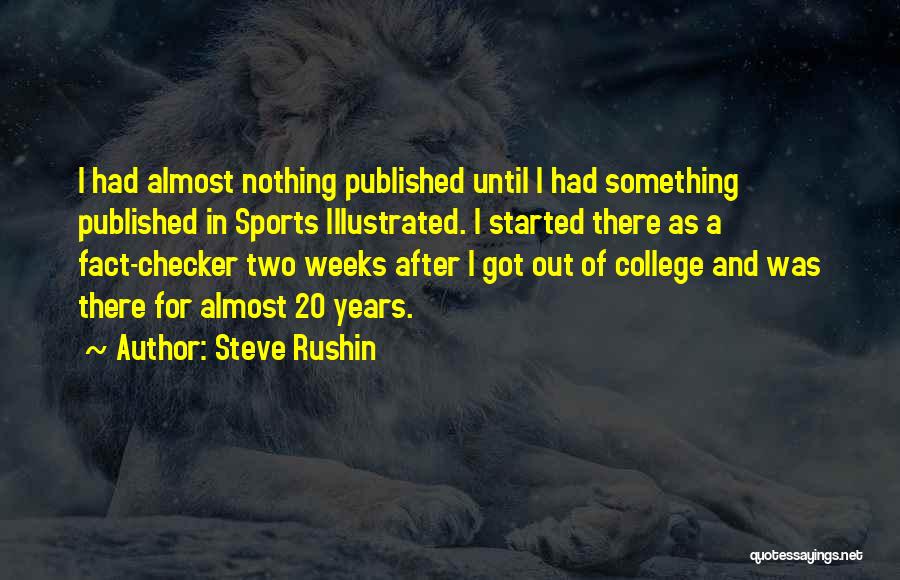 Steve Rushin Quotes: I Had Almost Nothing Published Until I Had Something Published In Sports Illustrated. I Started There As A Fact-checker Two